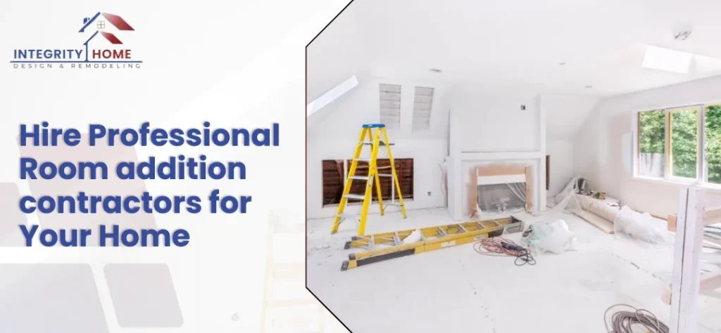 Hire Professional Room addition contractors for Your Home