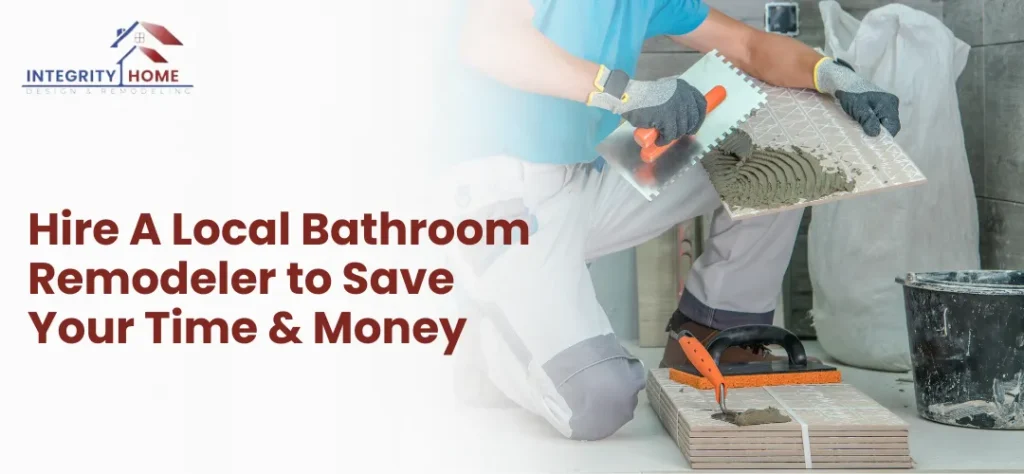 Hire A Local Bathroom Remodeler to Save Your Time & Money