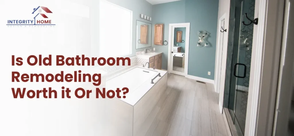 Is Old Bathroom Remodeling Worth It or Not?