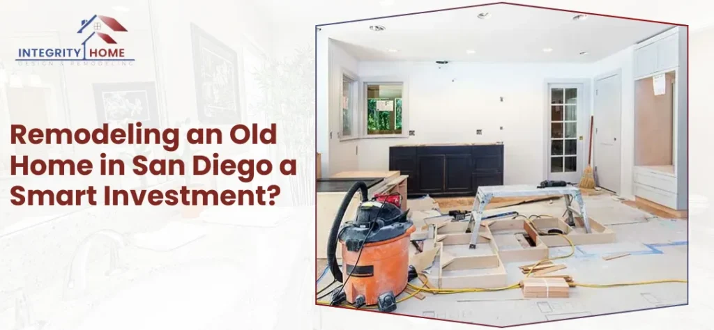 Is Remodeling an Old Home in San Diego a Smart Investment?